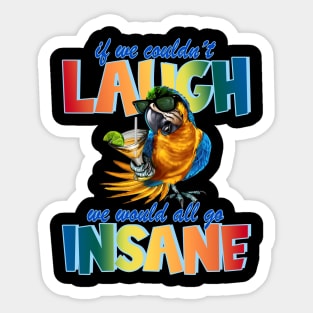 If We Couldn't Laugh, We Would All Go Insane Pa Sticker